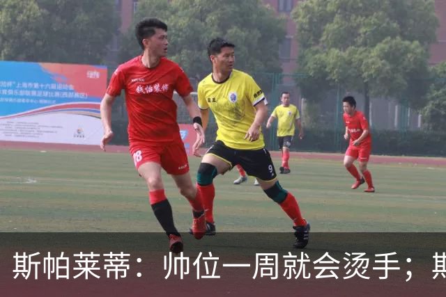 斯帕莱蒂：帅位一周就会烫手；期待球队做出反应