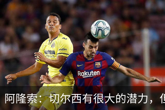 阿隆索：切尔西有很大的潜力，但不可能第一年就完成所有事情